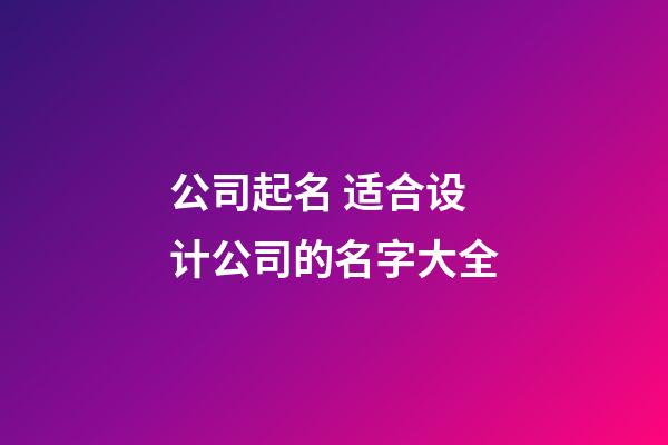 公司起名 适合设计公司的名字大全-第1张-公司起名-玄机派